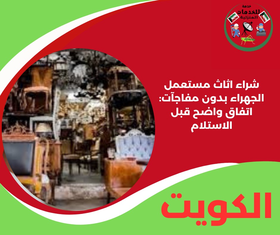 شراء اثاث مستعمل الجهراء بدون مفاجآت: اتفاق واضح قبل الاستلام